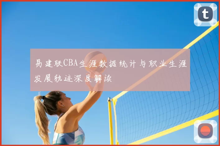 易建联CBA生涯数据统计与职业生涯发展轨迹深度解读