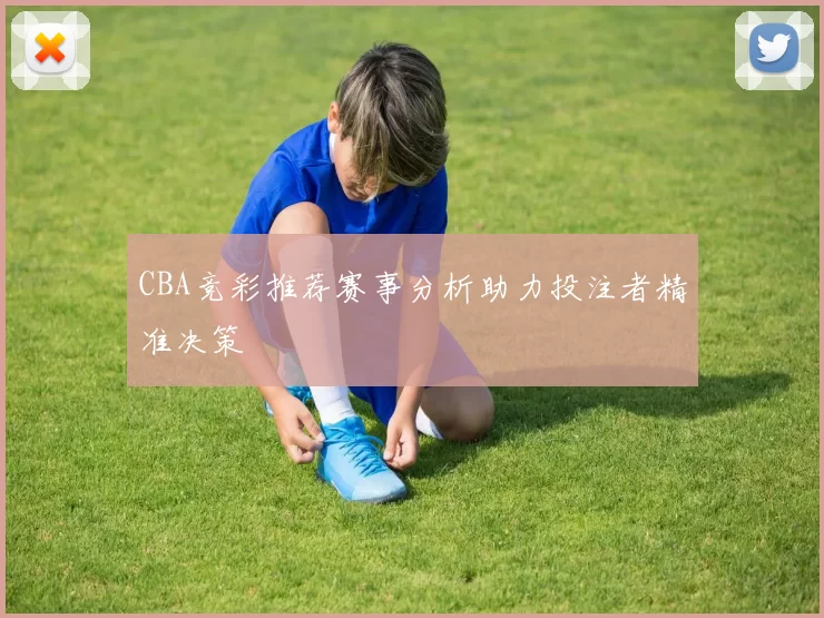 CBA竞彩推荐赛事分析助力投注者精准决策